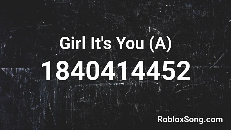 Girl It's You (A) Roblox ID