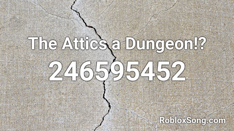 The Attics a Dungeon!? Roblox ID