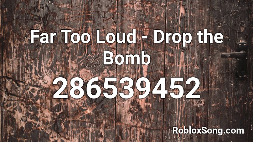 Far Too Loud Drop the Bomb Roblox ID Roblox music codes