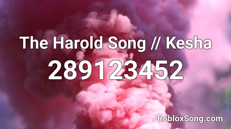 The Harold Song // Kesha Roblox ID
