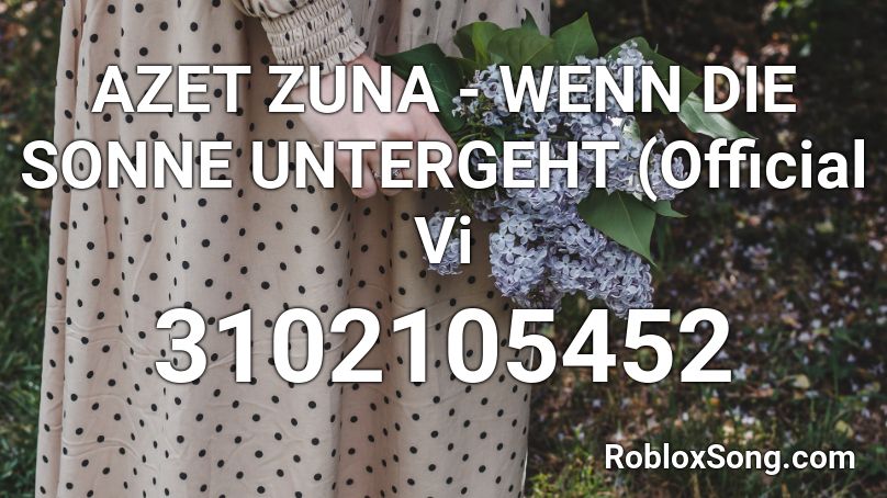 AZET  ZUNA - WENN DIE SONNE UNTERGEHT (Official Vi Roblox ID