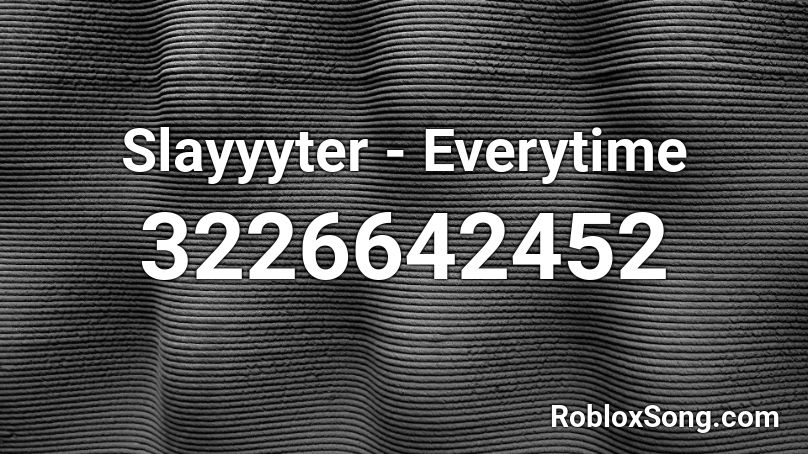 Slayyyter - Everytime Roblox ID