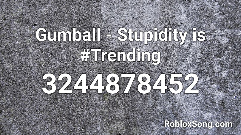 Gumball - Stupidity is #Trending Roblox ID