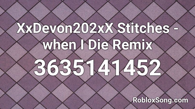 XxDevon202xX Stitches - when I Die Remix Roblox ID