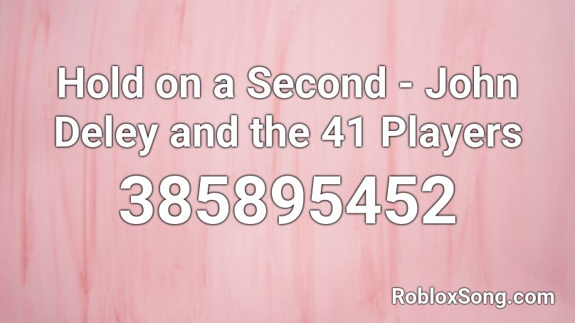 Hold on a Second - John Deley and the 41 Players Roblox ID
