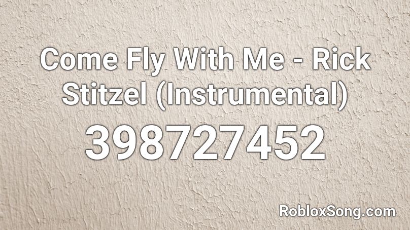 Come Fly With Me Rick Stitzel Instrumental Roblox Id Roblox Music Codes - catellena roblox song