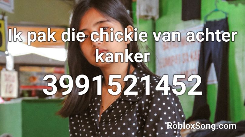 Ik pak die chickie van achter kanker Roblox ID