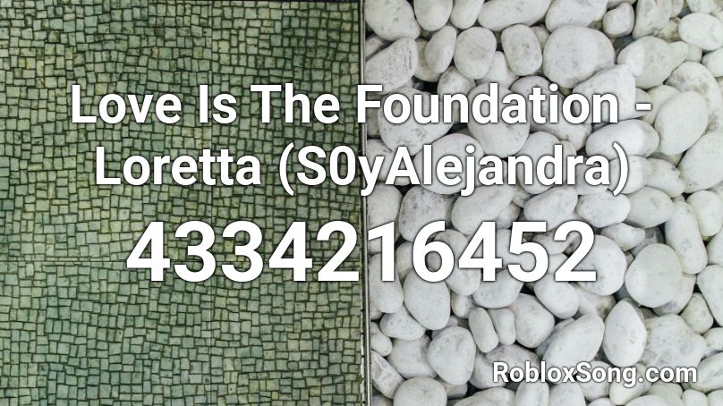 Love Is The Foundation - Loretta (S0yAlejandra) Roblox ID