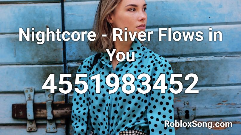 Nightcore - River Flows in You Roblox ID