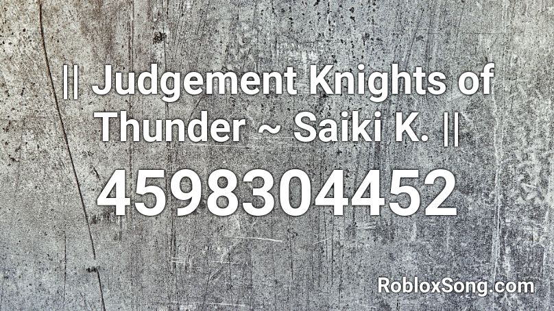 Judgement Knights Of Thunder Saiki K Roblox Id Roblox Music Codes