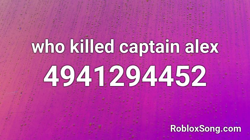 who killed captain alex Roblox ID