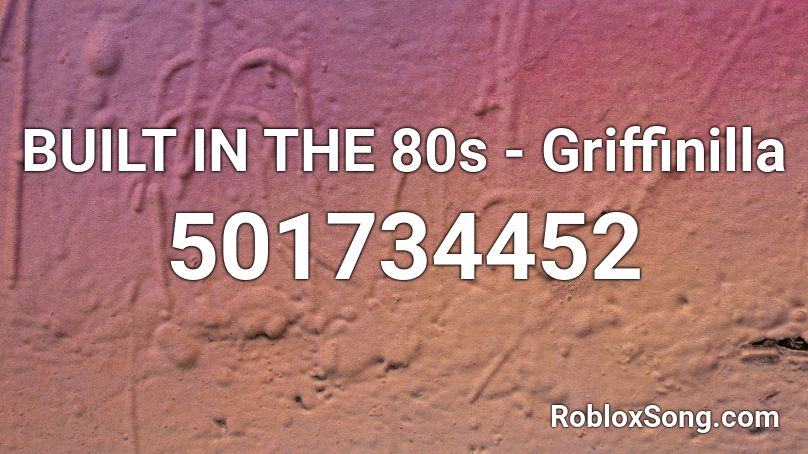 Built In The 80s Griffinilla Roblox Id Roblox Music Codes - 80s roblox id codes