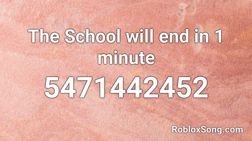 The School will end in 1 minute Roblox ID