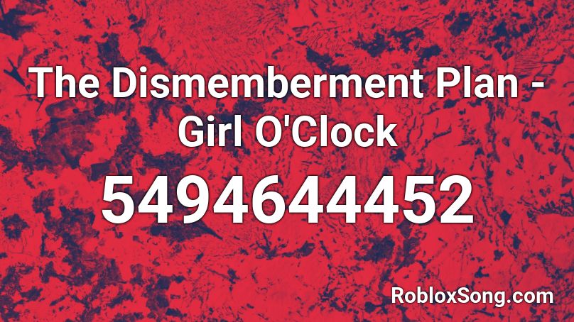 The Dismemberment Plan - Girl O'Clock Roblox ID