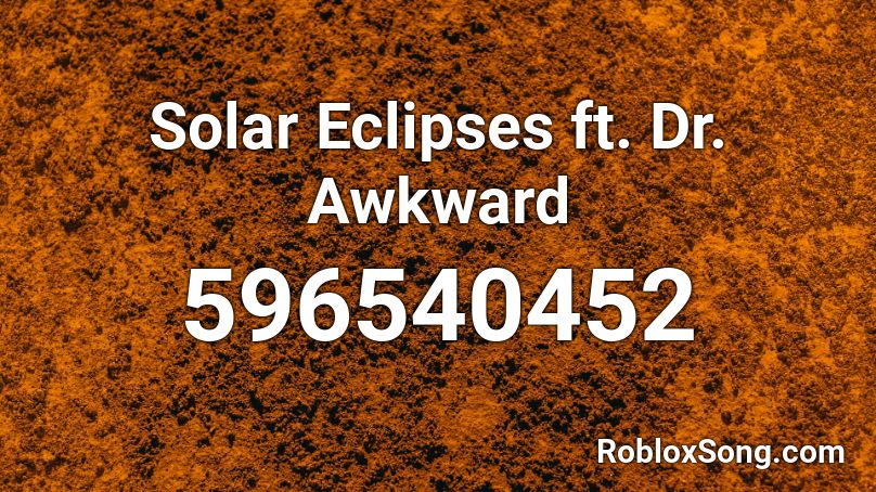 Solar Eclipses ft. Dr. Awkward Roblox ID