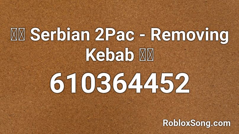 🇸🇰 Serbian 2Pac - Removing Kebab 🇸🇰 Roblox ID