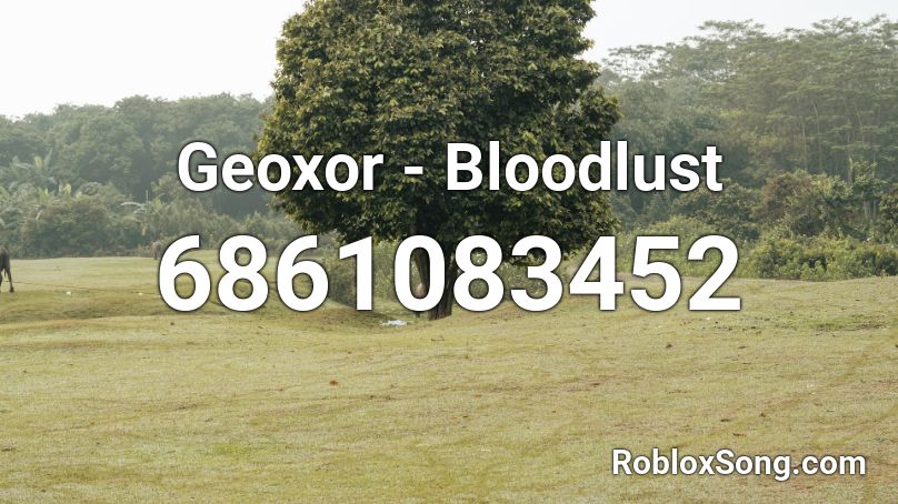 Geoxor Bloodlust Roblox Id Roblox Music Codes - lust roblox id code