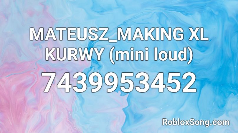 MATEUSZ_MAKING XL KURWY (mini loud) Roblox ID