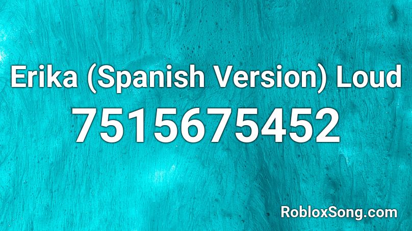 Erika (Spanish Version) Loud Roblox ID