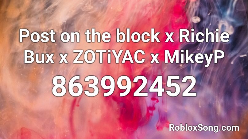 Post on the block x Richie Bux x ZOTiYAC x MikeyP Roblox ID