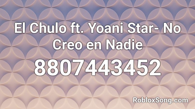 El Chulo ft. Yoani Star- No Creo en Nadie Roblox ID
