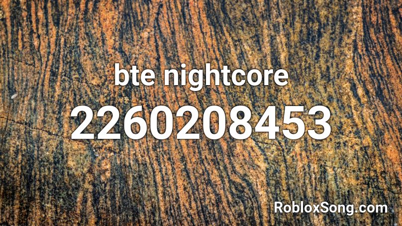 bte nightcore Roblox ID