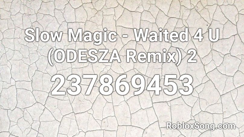 Slow Magic - Waited 4 U (ODESZA Remix) 2 Roblox ID