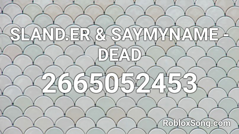 SLAND.ER & SAYMYNAME - DEAD Roblox ID
