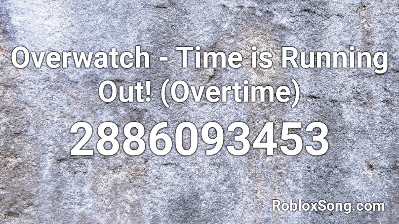 Overwatch Time Is Running Out Overtime Roblox Id Roblox Music Codes - overtime roblox id