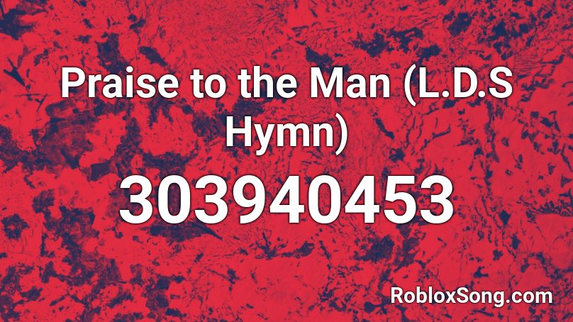 Praise to the Man (L.D.S Hymn) Roblox ID