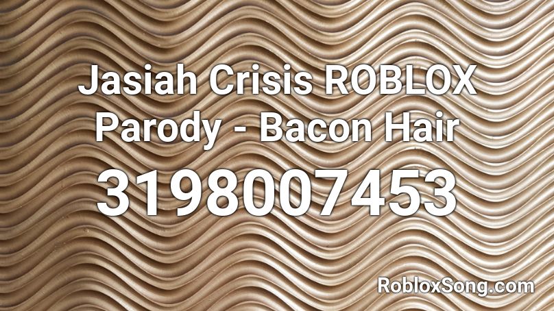 Jasiah Crisis Roblox Parody Bacon Hair Roblox Id Roblox Music Codes - crisis jasiah roblox id