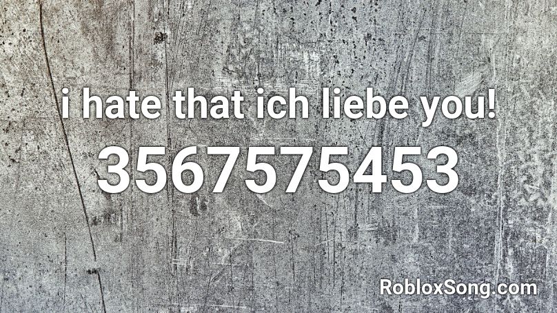 i hate that ich liebe you! Roblox ID