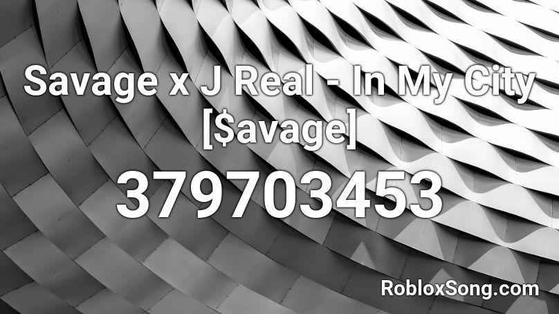 Savage x J Real - In My City [$avage] Roblox ID