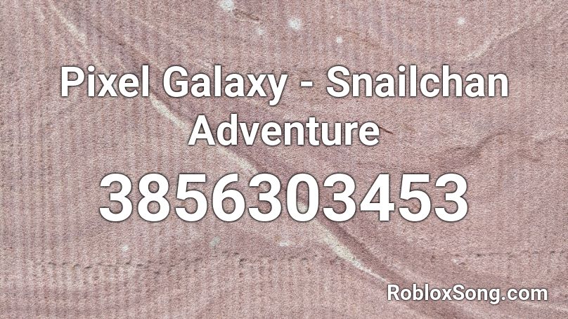 Pixel Galaxy Snailchan Adventure Roblox Id Roblox Music Codes - pixel galaxy roblox id