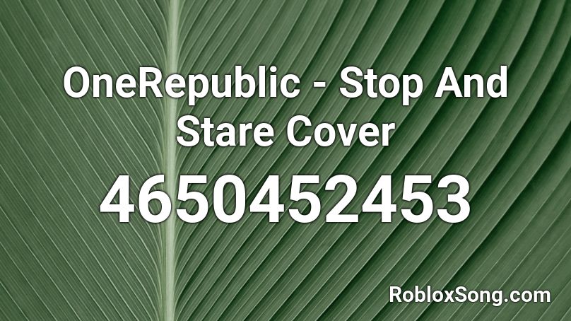 Onerepublic Stop And Stare Cover Roblox Id Roblox Music Codes - roblox stare