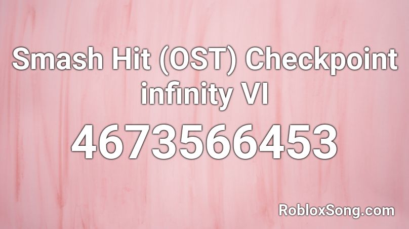 Smash Hit (OST) Checkpoint infinity VI Roblox ID
