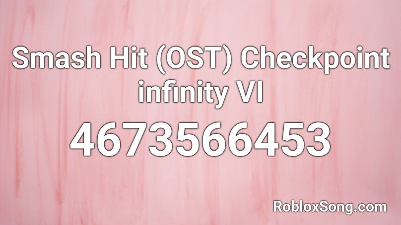 Smash Hit (OST) Checkpoint infinity VI Roblox ID