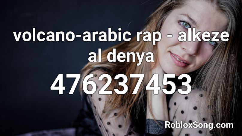 Volcano Arabic Rap Alkeze Al Denya Roblox Id Roblox Music Codes - arab people song roblox