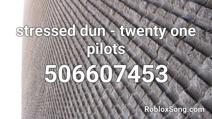 stressed dun - twenty one pilots Roblox ID