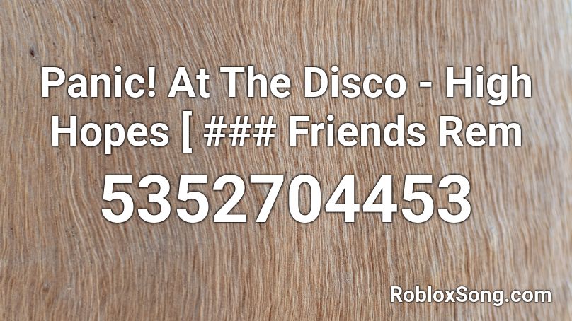 Panic At The Disco High Hopes Friends Rem Roblox Id Roblox Music Codes - roblox id high hopes