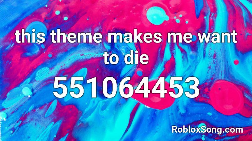 this theme makes me want to die Roblox ID