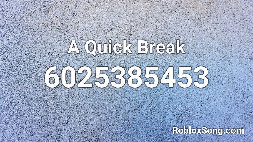 A Quick Break Roblox ID