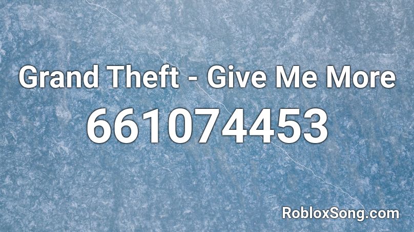 Grand Theft - Give Me More Roblox ID