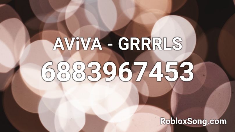Aviva Grrrls Roblox Id Roblox Music Codes - roblox song id to grrrls