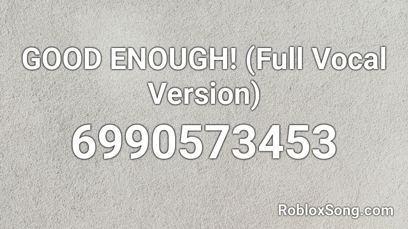 GOOD ENOUGH! (Full Vocal Version) Roblox ID