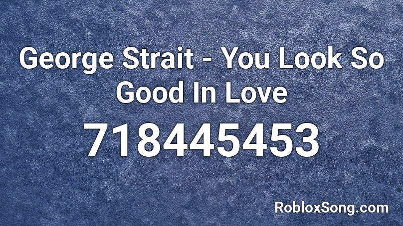 George Strait You Look So Good In Love Roblox Id Roblox Music Codes - so good roblox id