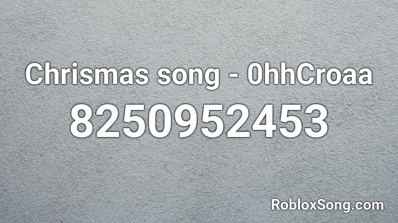 Chrismas song - 0hhCroaa Roblox ID