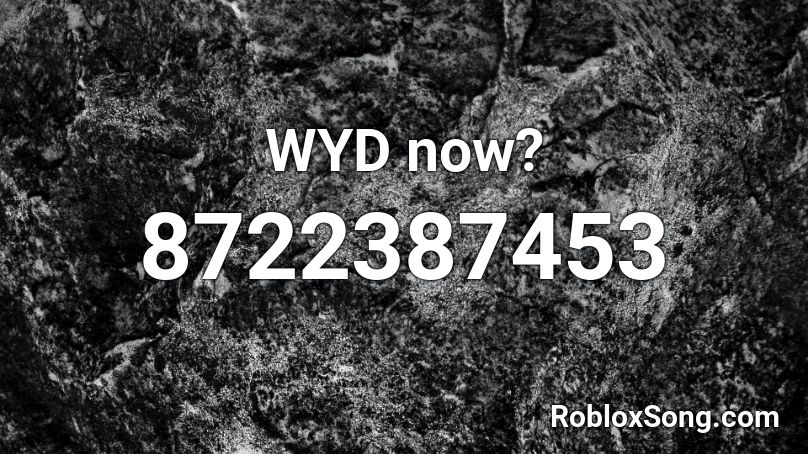 WYD now? Roblox ID
