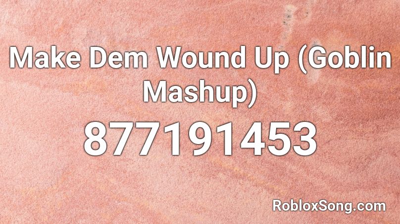 Make Dem Wound Up (Goblin Mashup) Roblox ID