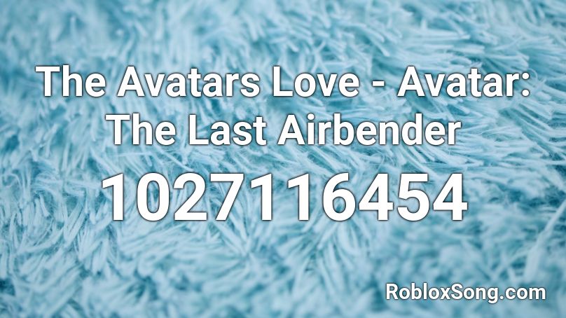 The Avatars Love Avatar The Last Airbender Roblox Id Roblox Music Codes - roblox avatar id